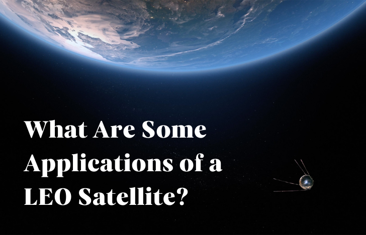What Are Some Applications of a LEO Satellite?